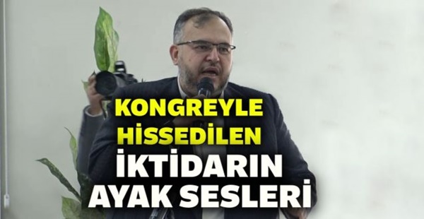 <br>KONGREYLE HİSSEDİLEN İKTİDARIN AYAK SESLERİ