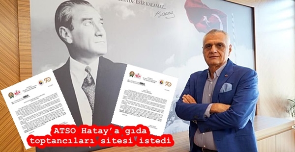 ATSO HATAY’A GIDA TOPTANCILARI SİTESİ İSTEDİ