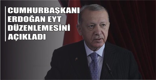 CUMHURBAŞKANI ERDOĞAN EYT DÜZENLEMESİNİ AÇIKLADI