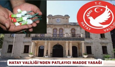 HATAY VALİLİĞİ’NDEN PATLAYICI MADDE YASAĞI