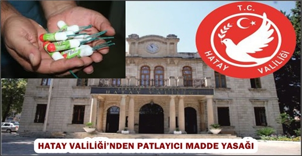 HATAY VALİLİĞİ’NDEN PATLAYICI MADDE YASAĞI