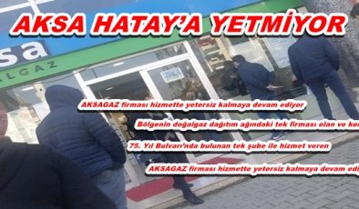 AKSA HATAY’A YETMİYOR