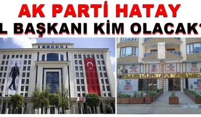 AK PARTİ HATAY İL BAŞKANI KİM OLACAK?