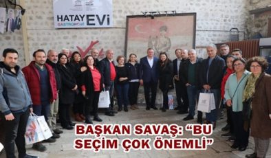 SAVAŞ: “BU SEÇİM ÇOK ÖNEMLİ”