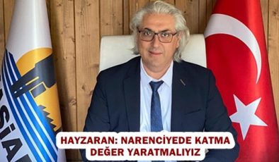 HAYZARAN: NARENCİYEDE KATMA DEĞER YARATMAYIZ