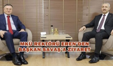 MKÜ REKTÖRÜ EREN’DEN BAŞKAN SAVAŞ’A ZİYARET