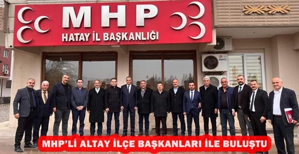 MHP’Lİ ALTAY İLÇE BAŞKANLARI İLE BULUŞTU