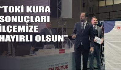 TOKİ KURA SONUÇLARI İLÇEMİZE HAYIRLI OLSUN