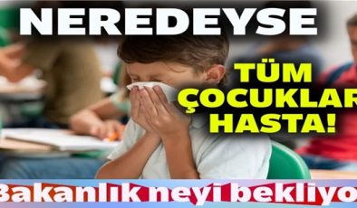 NEREDEYSE TÜM ÇOCUKLAR HASTA!