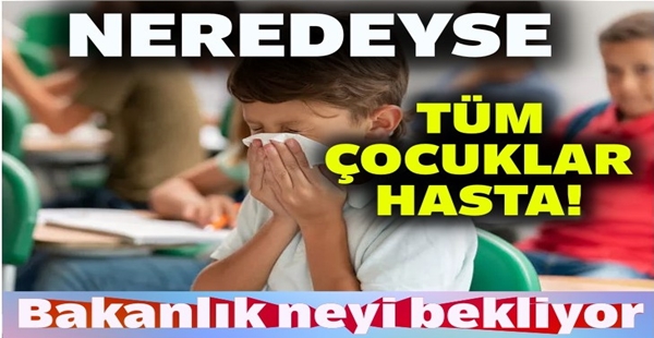 NEREDEYSE TÜM ÇOCUKLAR HASTA!