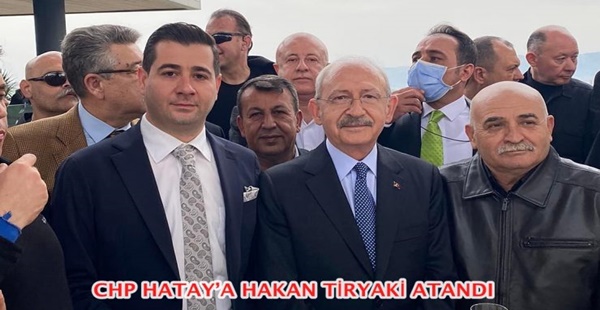 CHP HATAY’A HAKAN TİRYAKİ ATANDI