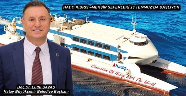 HADO KIBRIS –MERSİN SEFERLERİ 28 TEMMUZ’DA BAŞLIYOR