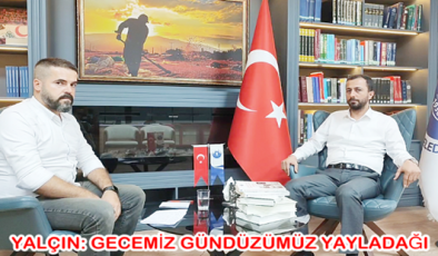 YALÇIN: GECEMİZ GÜNDÜZÜMÜZ YAYLADAĞI