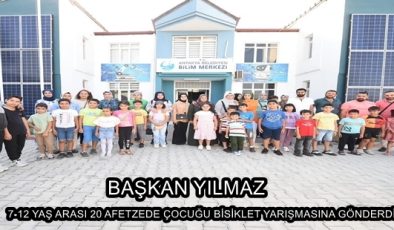 BAŞKAN YILMAZ, 7-12 YAŞ ARASI 20 AFETZEDE ÇOCUĞU BİSİKLET YARIŞMASINA GÖNDERDİ