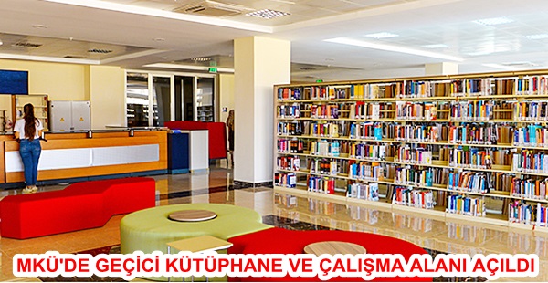 MKÜ’DE GEÇİCİ KÜTÜPHANE VE ÇALIŞMA ALANI AÇILDI