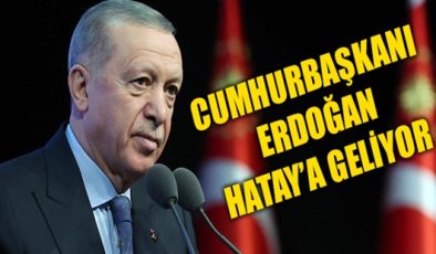 CUMHURBAŞKANI ERDOĞAN HATAY’A GELİYOR