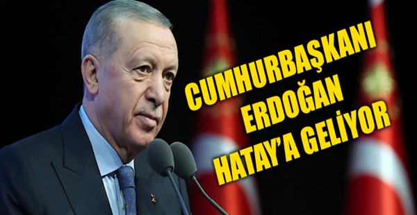 CUMHURBAŞKANI ERDOĞAN HATAY’A GELİYOR