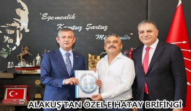 ALAKUŞ’TAN ÖZEL’E HATAY BRİFİNGİ