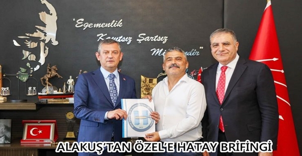 ALAKUŞ’TAN ÖZEL’E HATAY BRİFİNGİ