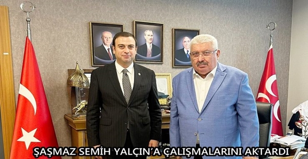 ŞAŞMAZ SEMİH YALÇIN’A ÇALIŞMALARINI AKTARDI