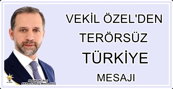 VEKİL ÖZEL’DEN TERÖRSÜZ TÜRKİYE MESAJI
