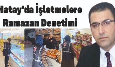 HATAY’DA İŞLETMELERE RAMAZAN DENETİMİ 