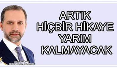 MİLLETVEKİLİ ÖZEL: ARTIK HİÇBİR HİKAYE YARIM KALMAYACAK