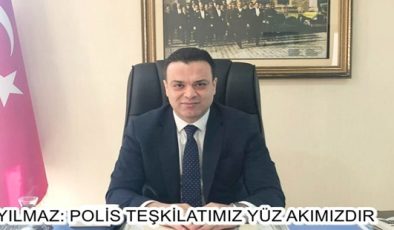 YILMAZ: POLİS TEŞKİLATIMIZ YÜZ AKIMIZDIR