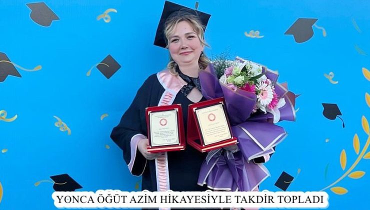 YONCA ÖĞÜT AZİM HİKAYESİYLE TAKDİR TOPLADI